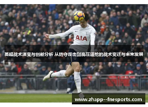 英超战术演变与创新分析 从防守反击到高压逼抢的战术变迁与未来发展