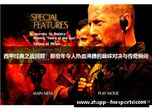 西甲经典之战回顾：那些年令人热血沸腾的巅峰对决与传奇瞬间