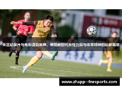 女足纪录片与电影蓬勃发展,展现新时代女性力量与体育精神的崭新篇章 女足纪录片与电影蓬勃发展,展现新时代女性力量与体育精神的崭新篇章