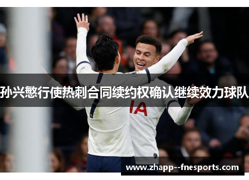 孙兴慜行使热刺合同续约权确认继续效力球队