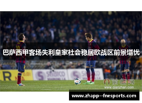 巴萨西甲客场失利皇家社会稳居欧战区前景堪忧 巴萨西甲客场失利皇家社会稳居欧战区前景堪忧