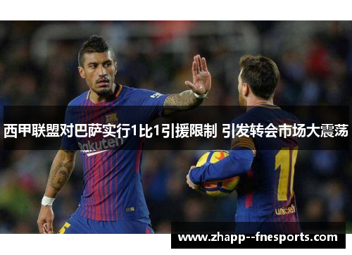 西甲联盟对巴萨实行1比1引援限制 引发转会市场大震荡