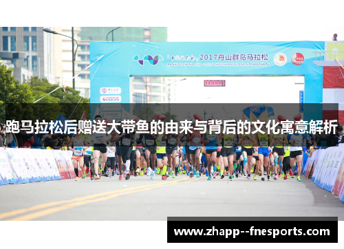 跑马拉松后赠送大带鱼的由来与背后的文化寓意解析 跑马拉松后赠送大带鱼的由来与背后的文化寓意解析