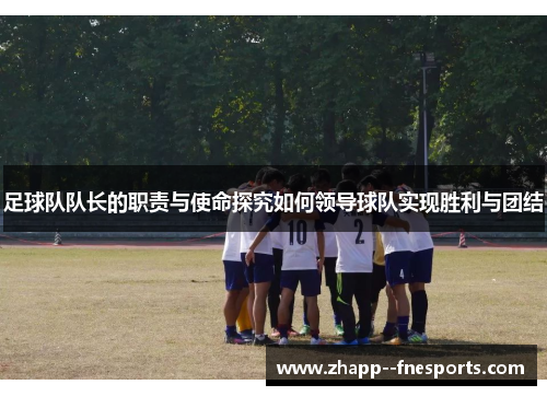 足球队队长的职责与使命探究如何领导球队实现胜利与团结