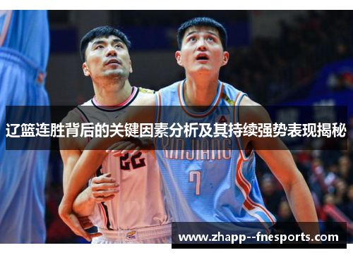 辽篮连胜背后的关键因素分析及其持续强势表现揭秘 辽篮连胜背后的关键因素分析及其持续强势表现揭秘