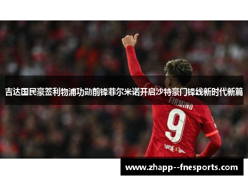 吉达国民豪签利物浦功勋前锋菲尔米诺开启沙特豪门锋线新时代新篇 吉达国民豪签利物浦功勋前锋菲尔米诺开启沙特豪门锋线新时代新篇