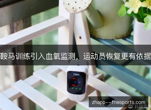 鞍马训练引入血氧监测,运动员恢复更有依据 鞍马训练引入血氧监测,运动员恢复更有依据